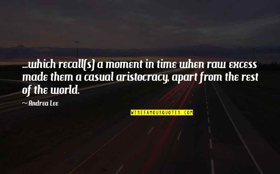 Aristocracy's Quotes By Andrea Lee: ...which recall(s) a moment in time when raw Aristocracy's Quotes By Andrea Lee: ...which recall(s) a moment in time when raw