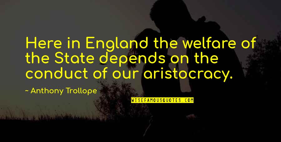 Aristocracy's Quotes By Anthony Trollope: Here in England the welfare of the State