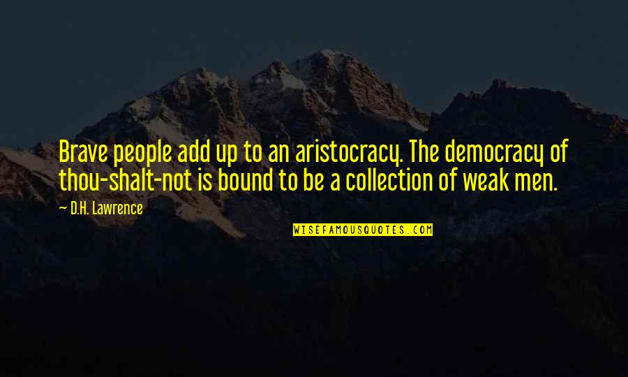 Aristocracy's Quotes By D.H. Lawrence: Brave people add up to an aristocracy. The Aristocracy's Quotes By D.H. Lawrence: Brave people add up to an aristocracy. The
