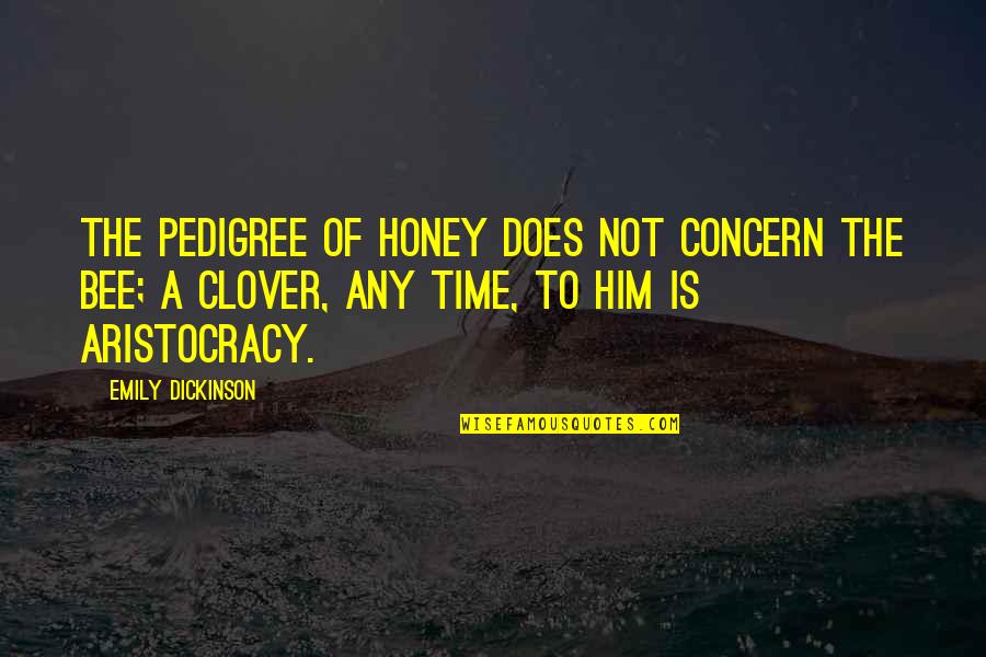 Aristocracy's Quotes By Emily Dickinson: The pedigree of honey does not concern the