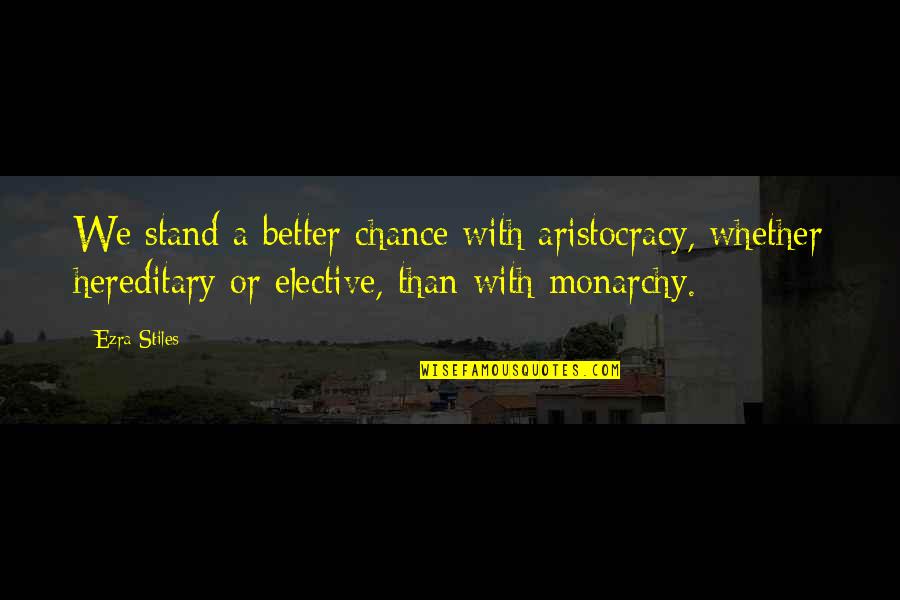 Aristocracy's Quotes By Ezra Stiles: We stand a better chance with aristocracy, whether Aristocracy's Quotes By Ezra Stiles: We stand a better chance with aristocracy, whether