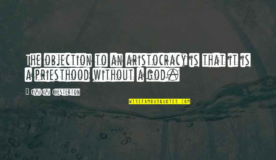 Aristocracy's Quotes By G.K. Chesterton: The objection to an aristocracy is that it
