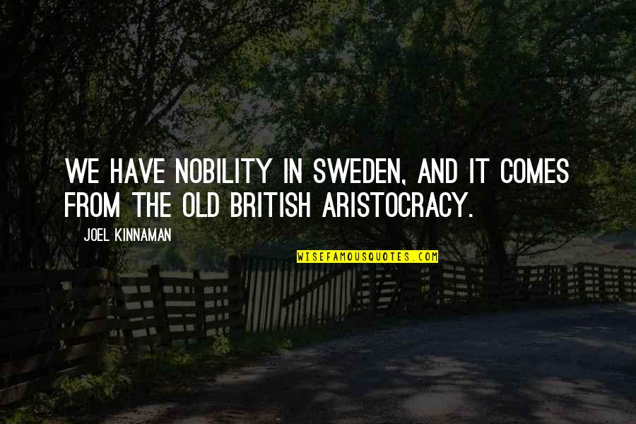 Aristocracy's Quotes By Joel Kinnaman: We have nobility in Sweden, and it comes