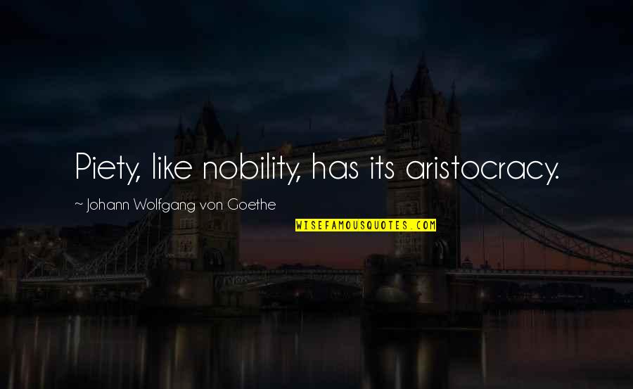 Aristocracy's Quotes By Johann Wolfgang Von Goethe: Piety, like nobility, has its aristocracy.