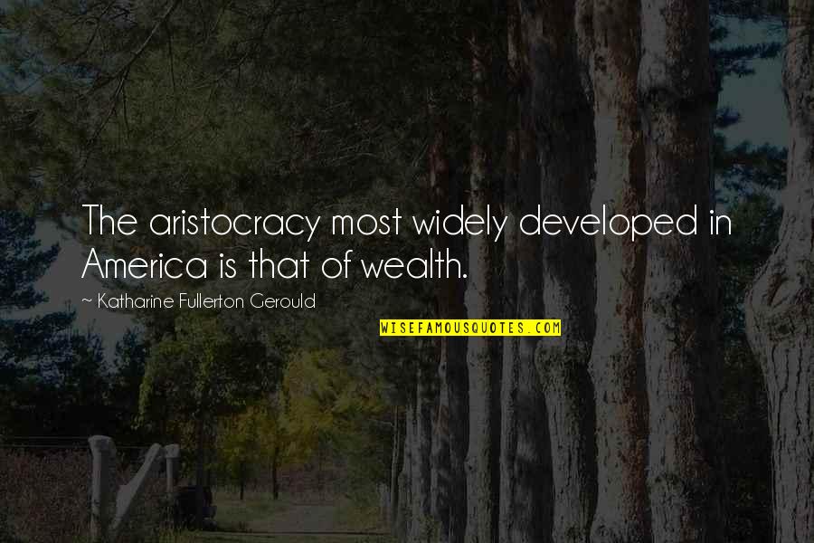 Aristocracy's Quotes By Katharine Fullerton Gerould: The aristocracy most widely developed in America is