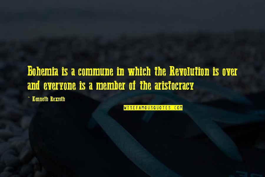 Aristocracy's Quotes By Kenneth Rexroth: Bohemia is a commune in which the Revolution Aristocracy's Quotes By Kenneth Rexroth: Bohemia is a commune in which the Revolution
