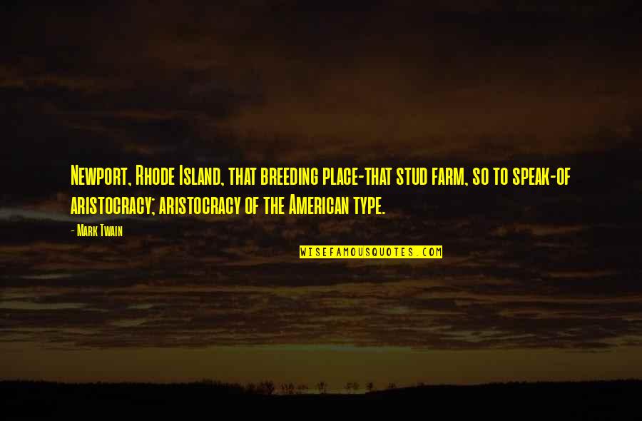 Aristocracy's Quotes By Mark Twain: Newport, Rhode Island, that breeding place-that stud farm,