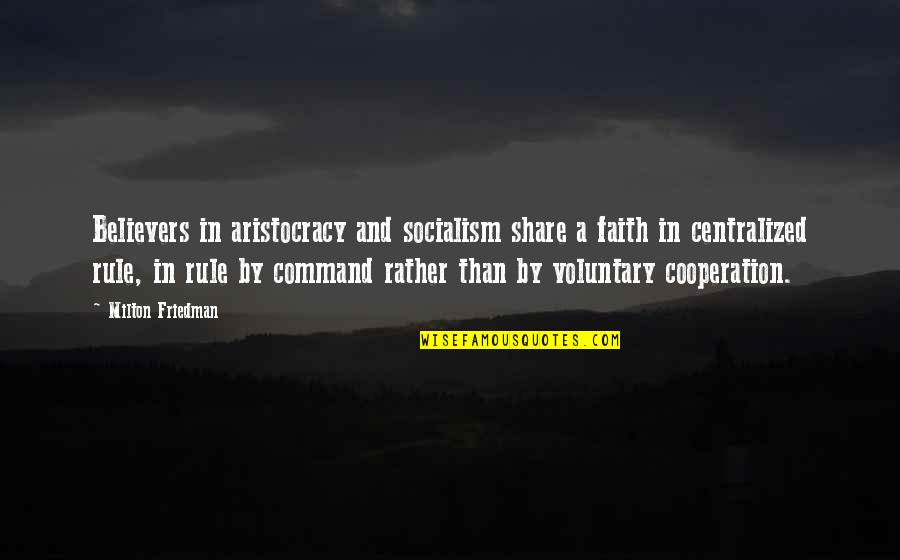 Aristocracy's Quotes By Milton Friedman: Believers in aristocracy and socialism share a faith Aristocracy's Quotes By Milton Friedman: Believers in aristocracy and socialism share a faith