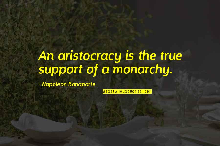 Aristocracy's Quotes By Napoleon Bonaparte: An aristocracy is the true support of a