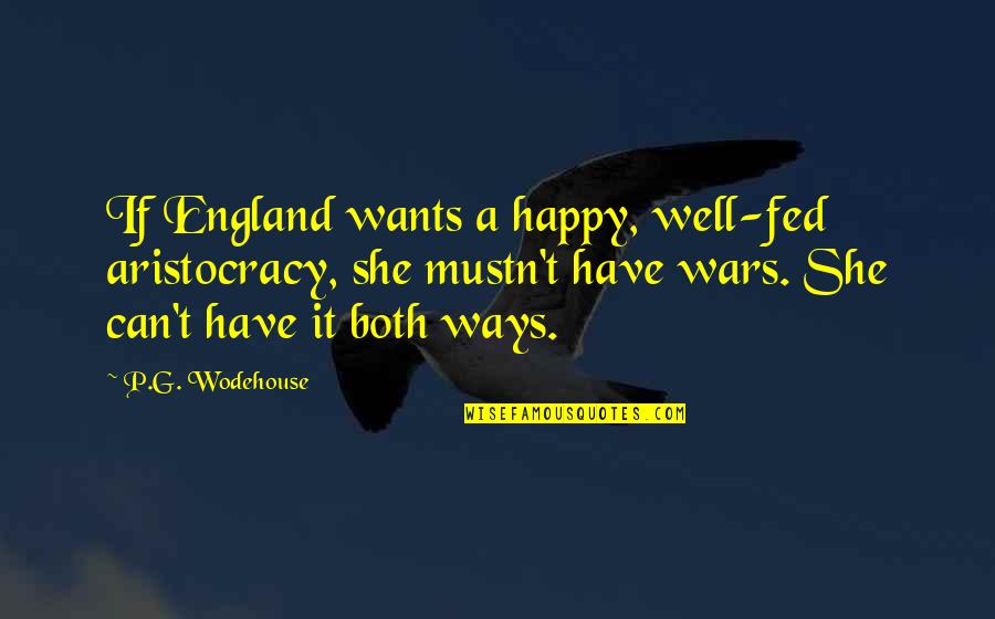 Aristocracy's Quotes By P.G. Wodehouse: If England wants a happy, well-fed aristocracy, she