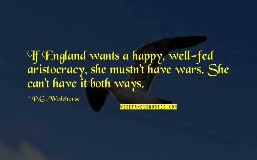 Aristocracy's Quotes By P.G. Wodehouse: If England wants a happy, well-fed aristocracy, she Aristocracy's Quotes By P.G. Wodehouse: If England wants a happy, well-fed aristocracy, she
