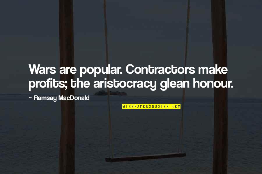 Aristocracy's Quotes By Ramsay MacDonald: Wars are popular. Contractors make profits; the aristocracy