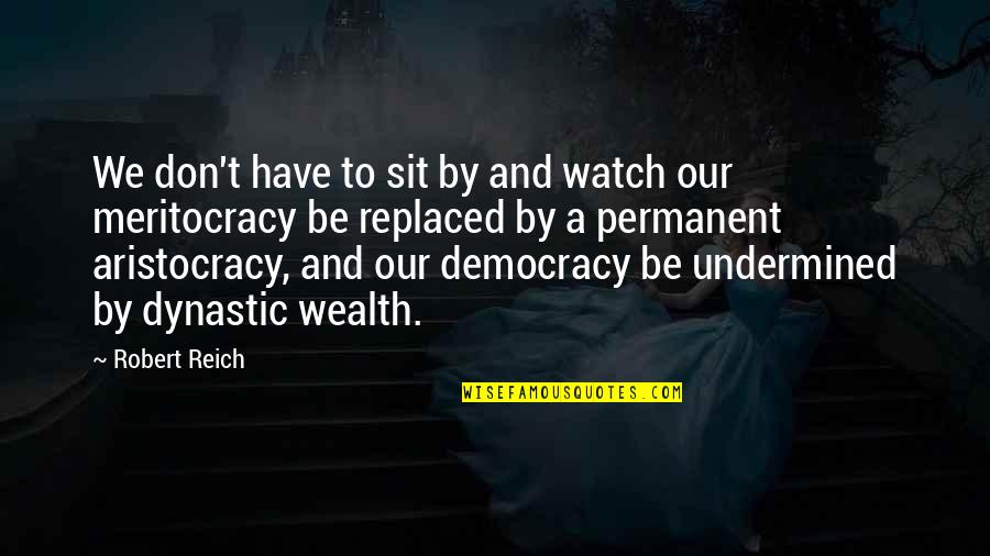 Aristocracy's Quotes By Robert Reich: We don't have to sit by and watch Aristocracy's Quotes By Robert Reich: We don't have to sit by and watch
