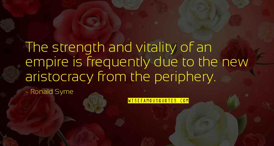 Aristocracy's Quotes By Ronald Syme: The strength and vitality of an empire is