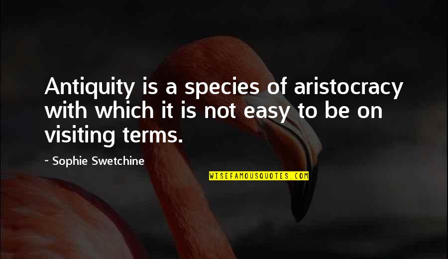Aristocracy's Quotes By Sophie Swetchine: Antiquity is a species of aristocracy with which