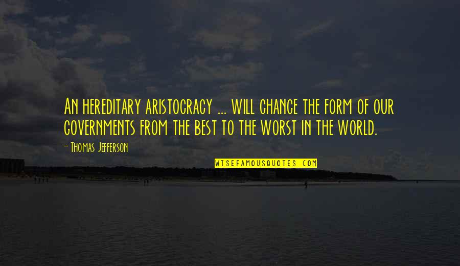 Aristocracy's Quotes By Thomas Jefferson: An hereditary aristocracy ... will change the form Aristocracy's Quotes By Thomas Jefferson: An hereditary aristocracy ... will change the form