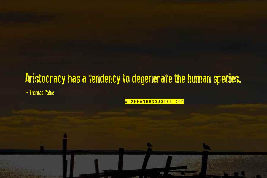 Aristocracy's Quotes By Thomas Paine: Aristocracy has a tendency to degenerate the human