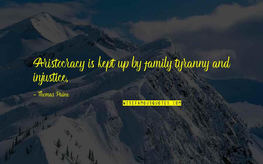 Aristocracy's Quotes By Thomas Paine: Aristocracy is kept up by family tyranny and Aristocracy's Quotes By Thomas Paine: Aristocracy is kept up by family tyranny and