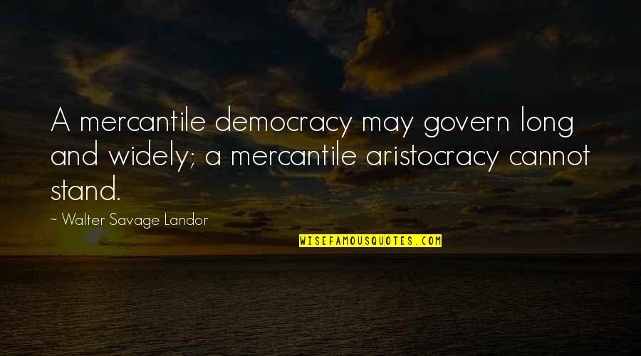 Aristocracy's Quotes By Walter Savage Landor: A mercantile democracy may govern long and widely;