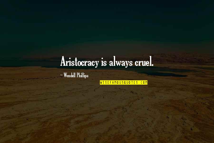 Aristocracy's Quotes By Wendell Phillips: Aristocracy is always cruel. Aristocracy's Quotes By Wendell Phillips: Aristocracy is always cruel.