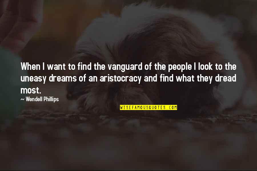 Aristocracy's Quotes By Wendell Phillips: When I want to find the vanguard of