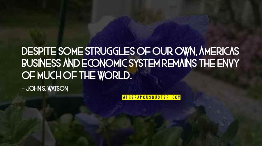 Aristocrat38 Quotes By John S. Watson: Despite some struggles of our own, Americas business Aristocrat38 Quotes By John S. Watson: Despite some struggles of our own, Americas business