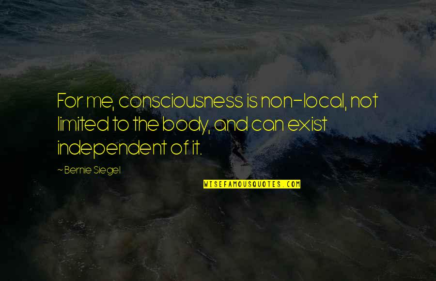 Aristocrata Significado Quotes By Bernie Siegel: For me, consciousness is non-local, not limited to Aristocrata Significado Quotes By Bernie Siegel: For me, consciousness is non-local, not limited to