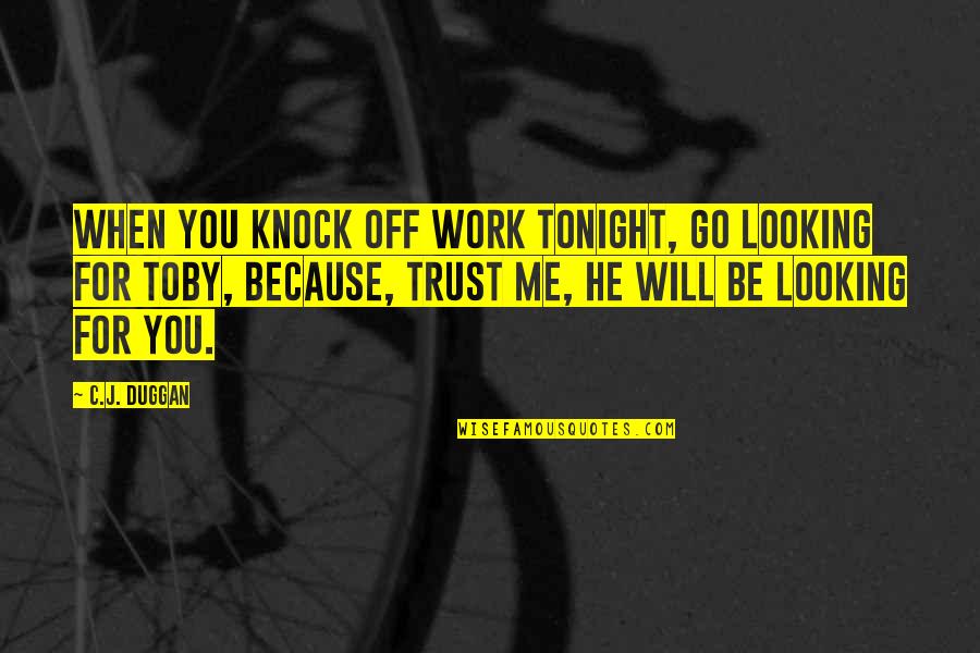 Aristocrata Significado Quotes By C.J. Duggan: When you knock off work tonight, go looking Aristocrata Significado Quotes By C.J. Duggan: When you knock off work tonight, go looking