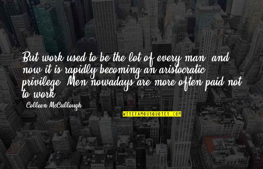Aristocratic Quotes By Colleen McCullough: But work used to be the lot of Aristocratic Quotes By Colleen McCullough: But work used to be the lot of