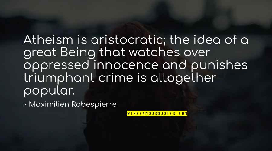 Aristocratic Quotes By Maximilien Robespierre: Atheism is aristocratic; the idea of a great Aristocratic Quotes By Maximilien Robespierre: Atheism is aristocratic; the idea of a great
