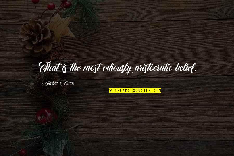 Aristocratic Quotes By Stephen Crane: That is the most odiously aristocratic belief, Aristocratic Quotes By Stephen Crane: That is the most odiously aristocratic belief,