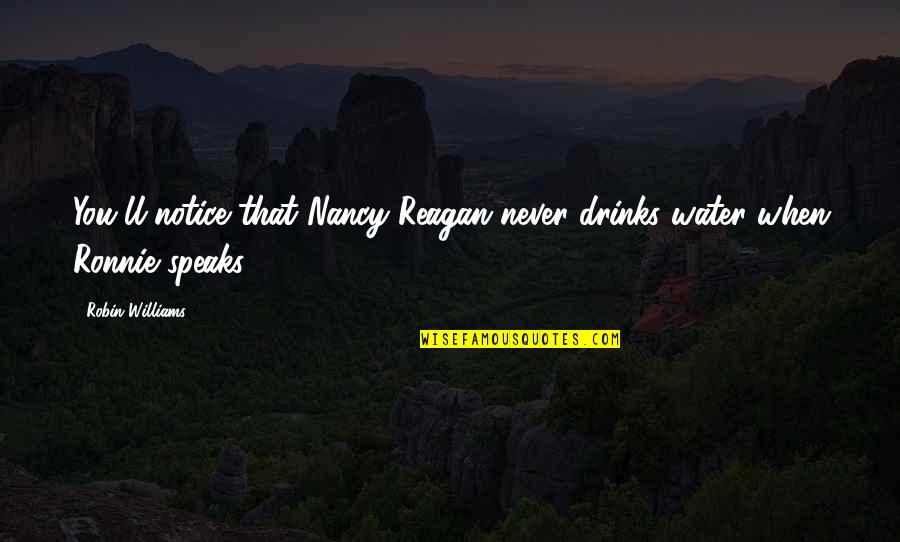 Aristocratically Quotes By Robin Williams: You'll notice that Nancy Reagan never drinks water