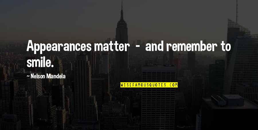Aristocraticalness Quotes By Nelson Mandela: Appearances matter - and remember to smile. Aristocraticalness Quotes By Nelson Mandela: Appearances matter - and remember to smile.