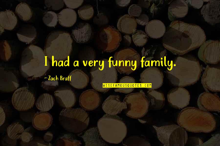 Aristocraticalness Quotes By Zach Braff: I had a very funny family. Aristocraticalness Quotes By Zach Braff: I had a very funny family.