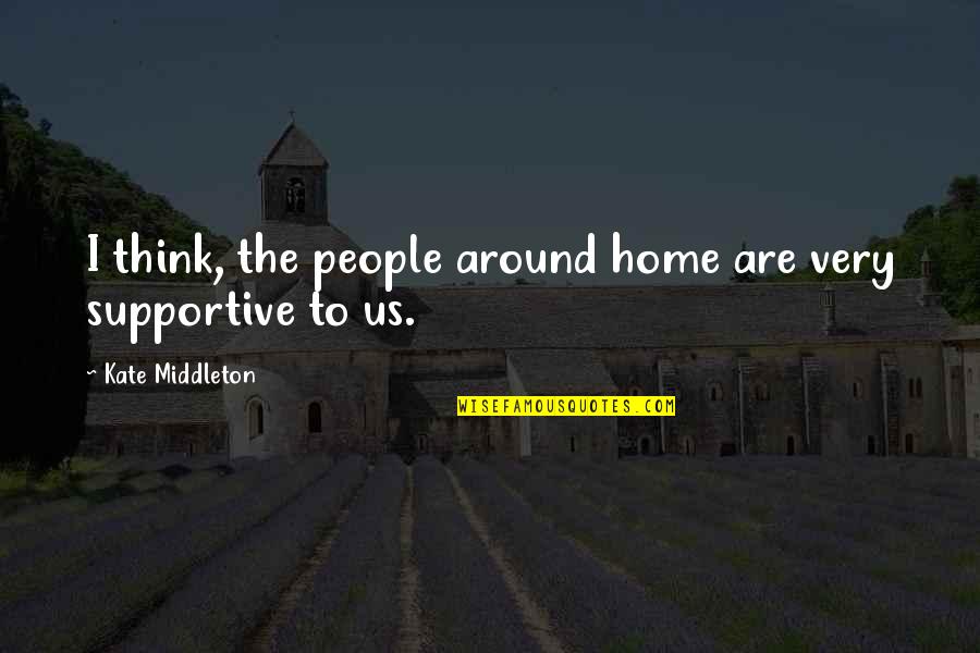 Aristocrats Book Quotes By Kate Middleton: I think, the people around home are very