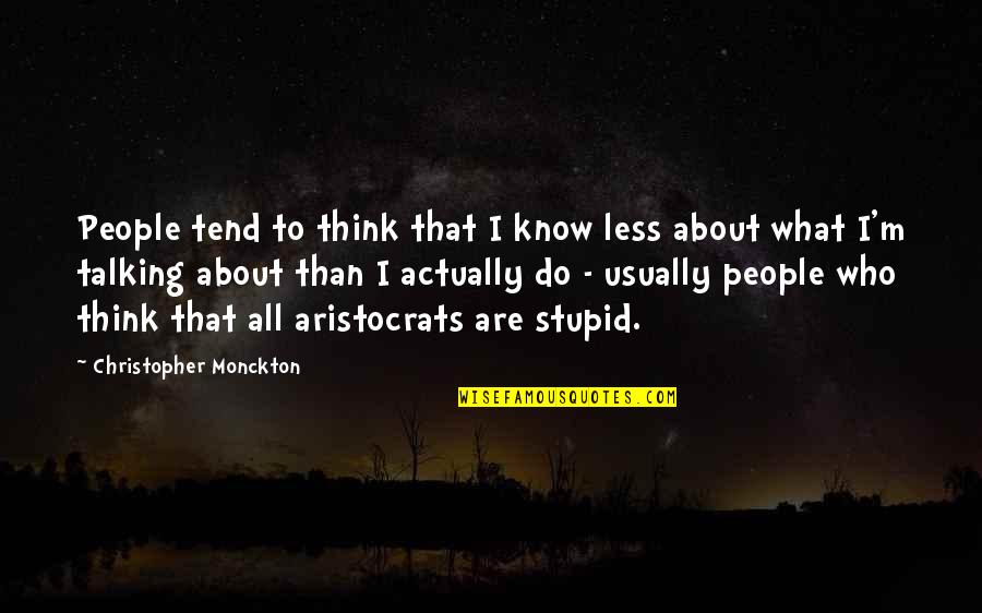Aristocrats Quotes By Christopher Monckton: People tend to think that I know less