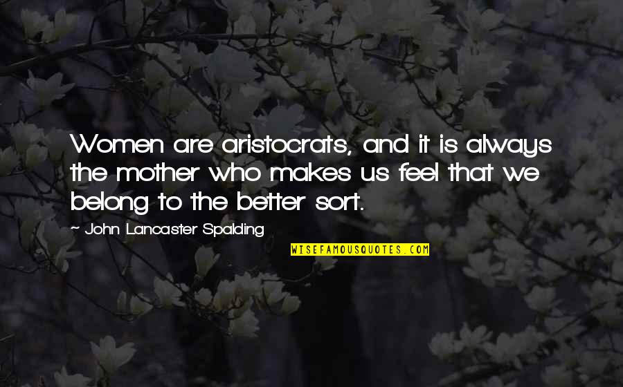 Aristocrats Quotes By John Lancaster Spalding: Women are aristocrats, and it is always the