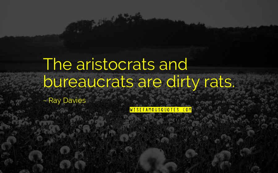 Aristocrats Quotes By Ray Davies: The aristocrats and bureaucrats are dirty rats.