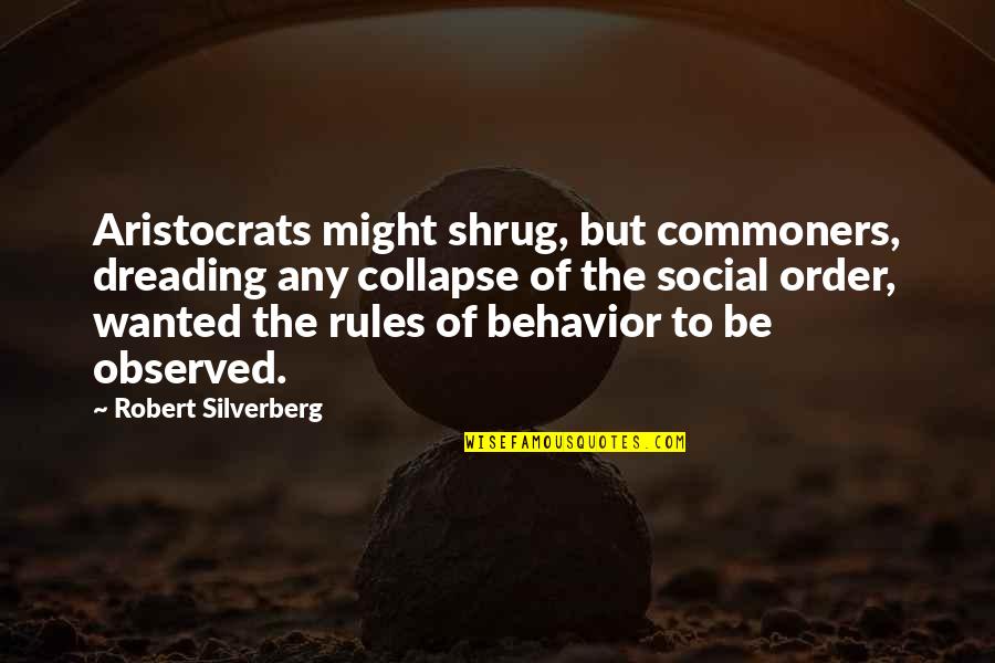 Aristocrats Quotes By Robert Silverberg: Aristocrats might shrug, but commoners, dreading any collapse
