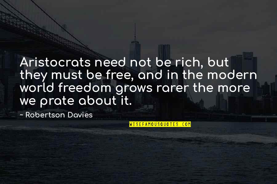 Aristocrats Quotes By Robertson Davies: Aristocrats need not be rich, but they must