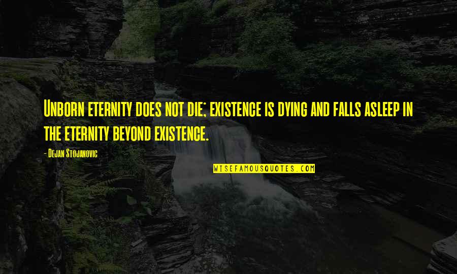 Aristod Quotes By Dejan Stojanovic: Unborn eternity does not die; existence is dying Aristod Quotes By Dejan Stojanovic: Unborn eternity does not die; existence is dying