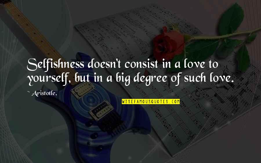 Aristodemus Socrates Quotes By Aristotle.: Selfishness doesn't consist in a love to yourself,