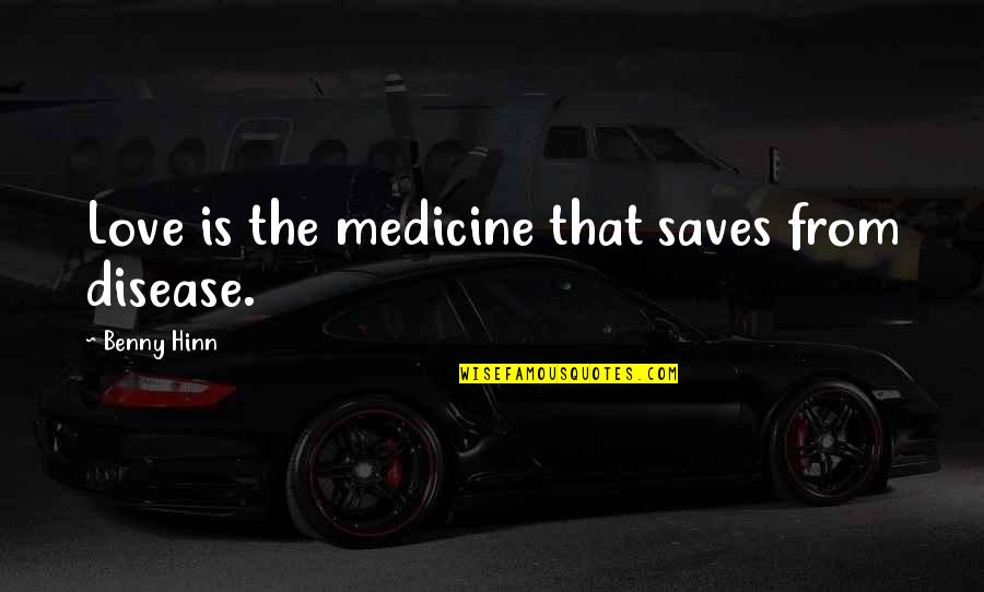 Aristodemus Socrates Quotes By Benny Hinn: Love is the medicine that saves from disease.
