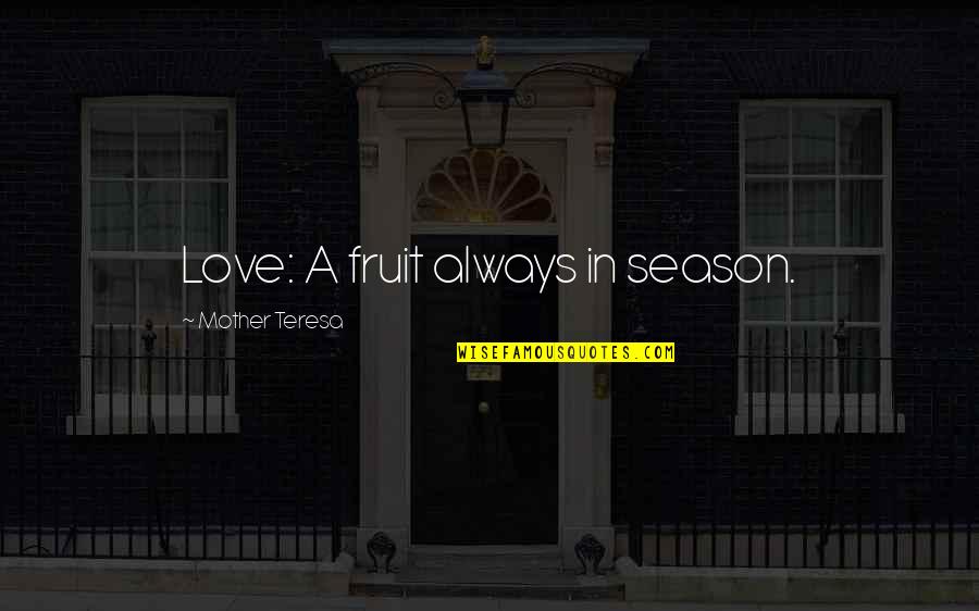 Aristofan Abe Quotes By Mother Teresa: Love: A fruit always in season. Aristofan Abe Quotes By Mother Teresa: Love: A fruit always in season.