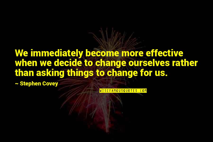 Aristoi Quotes By Stephen Covey: We immediately become more effective when we decide