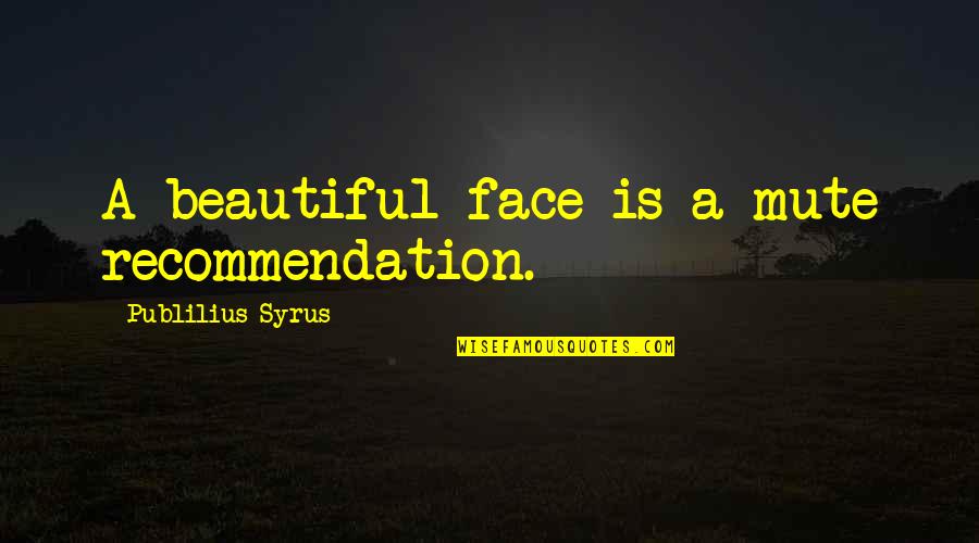 Aristomenis V Quotes By Publilius Syrus: A beautiful face is a mute recommendation.