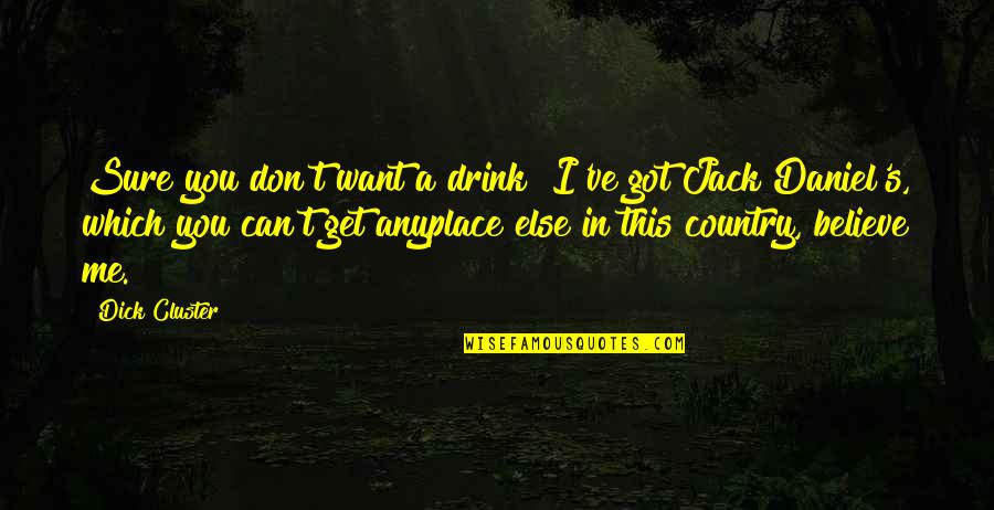 Aristophanes Clouds Quotes By Dick Cluster: Sure you don't want a drink? I've got Aristophanes Clouds Quotes By Dick Cluster: Sure you don't want a drink? I've got