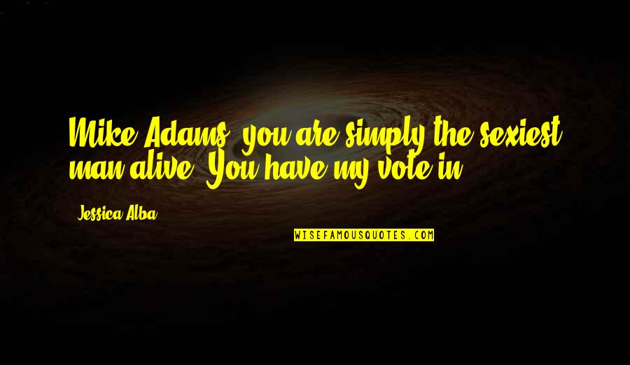 Aristophanes Clouds Quotes By Jessica Alba: Mike Adams, you are simply the sexiest man