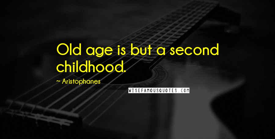 Aristophanes quotes: Old age is but a second childhood. Aristophanes quotes: Old age is but a second childhood.