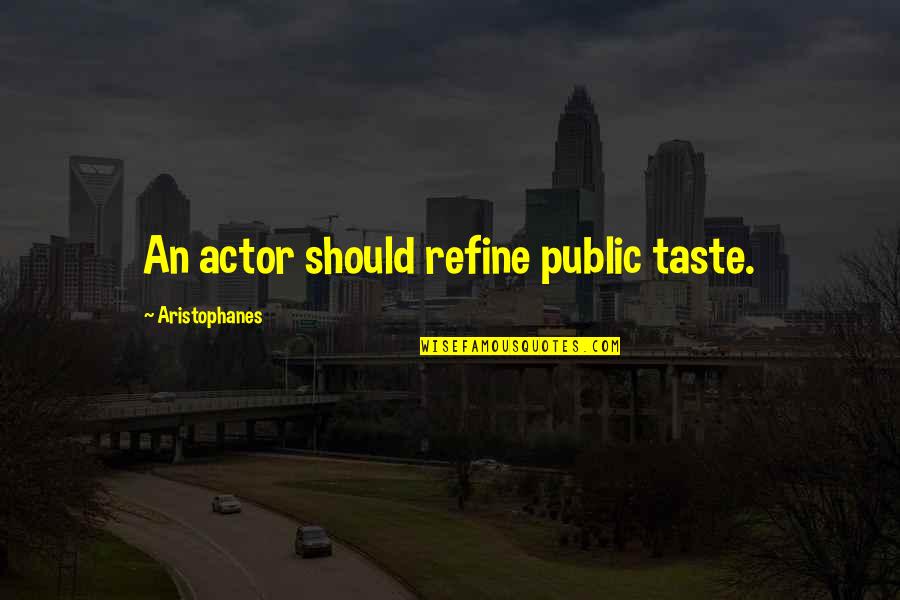 Aristophanes Quotes By Aristophanes: An actor should refine public taste.